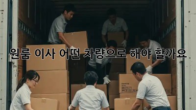 원룸 이사, 어떤 차량으로 해야 할까요?