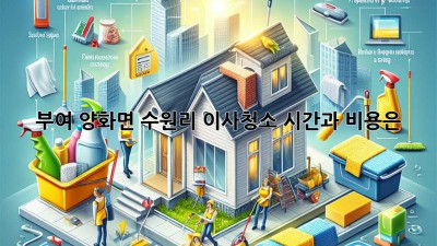 부여 양화면 수원리 이사청소, 시간과 비용은?